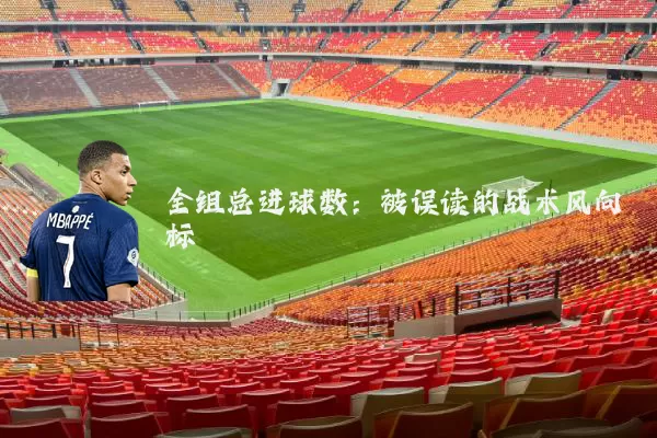全组总进球数:被误读的战术风向标