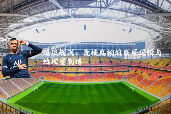 越位规则：竞技真相的底层逻辑与地理赛制博弈