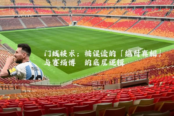门线技术：被误读的「绝对真相」与赛场博弈的底层逻辑