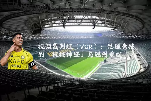 视频裁判组（VOR）：足球竞技的「机械神经」与规则重构