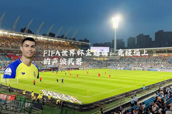 FIFA世界杯主题曲：竞技场上的声波武器