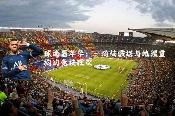 球迷嘉年华：一场被数据与地理重构的竞技狂欢